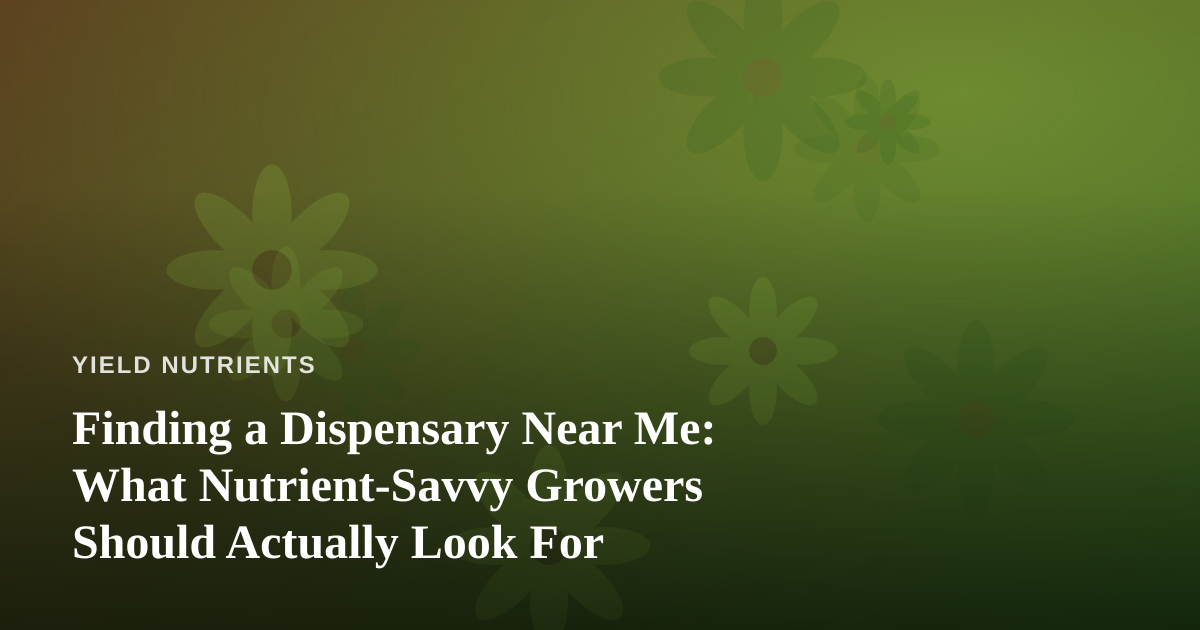 Finding a Dispensary Near Me: What Nutrient-Savvy Growers Should Actually Look For