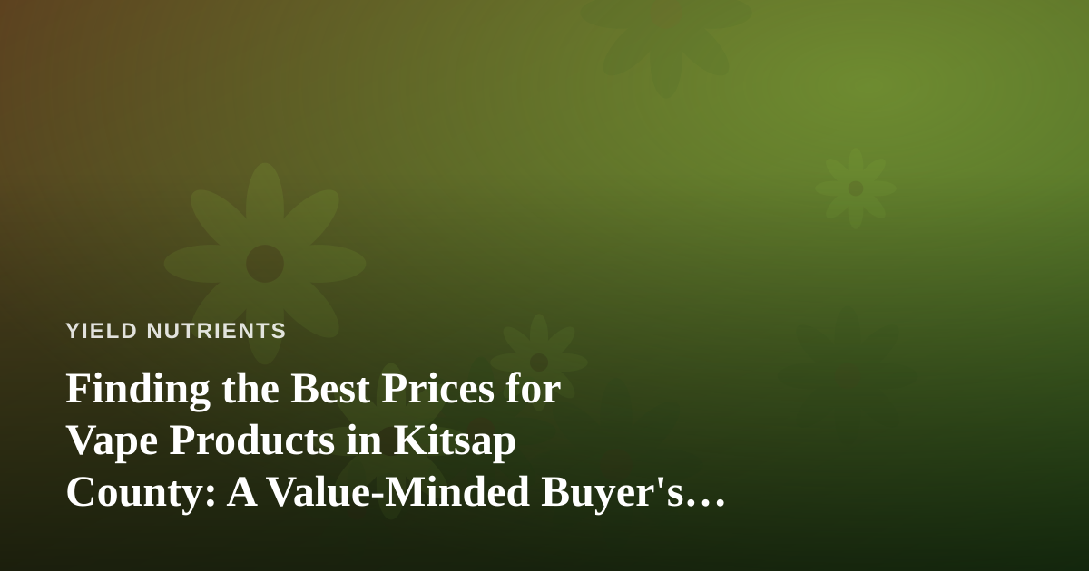 Finding the Best Prices for Vape Products in Kitsap County: A Value-Minded Buyer’s Guide