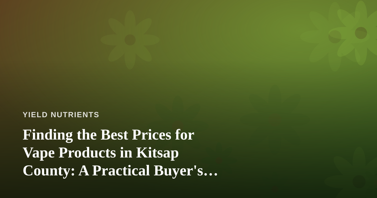 Finding the Best Prices for Vape Products in Kitsap County: A Practical Buyer’s Guide