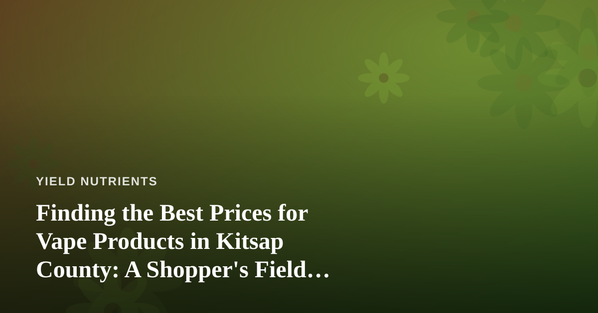 Finding the Best Prices for Vape Products in Kitsap County: A Shopper’s Field Guide