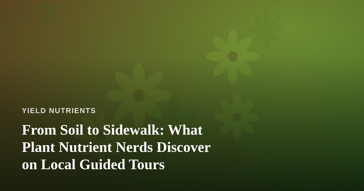 From Soil to Sidewalk: What Plant Nutrient Nerds Discover on Local Guided Tours