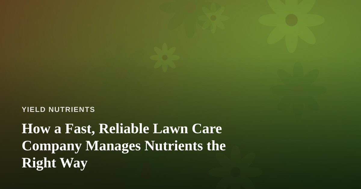 How a Fast, Reliable Lawn Care Company Manages Nutrients the Right Way
