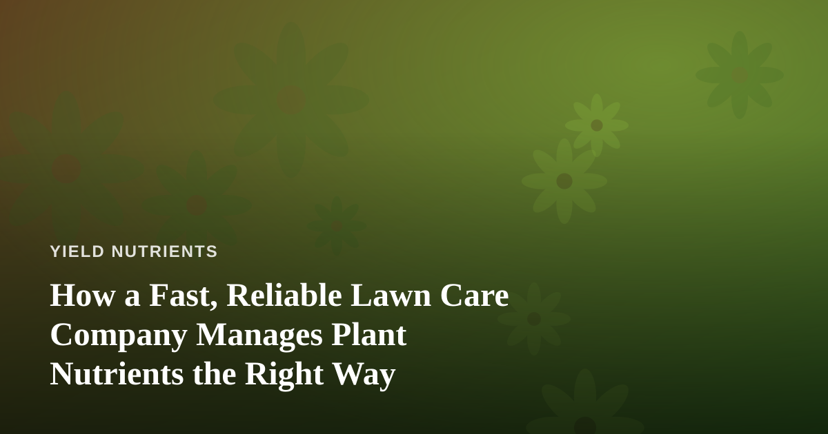How a Fast, Reliable Lawn Care Company Manages Plant Nutrients the Right Way