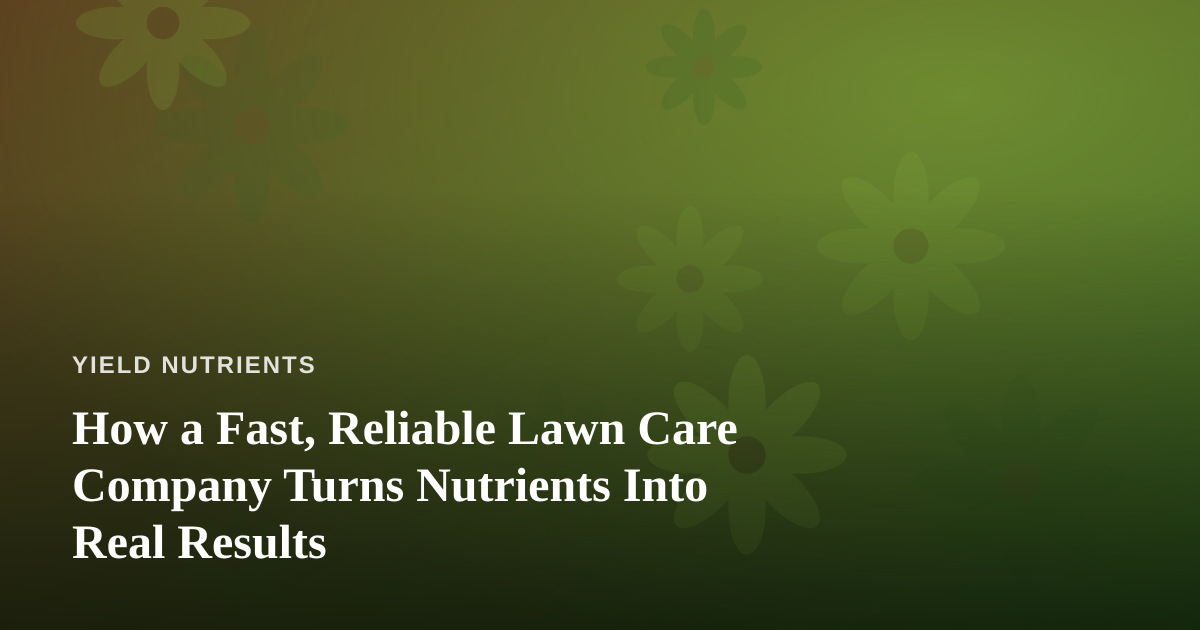 How a Fast, Reliable Lawn Care Company Turns Nutrients Into Real Results