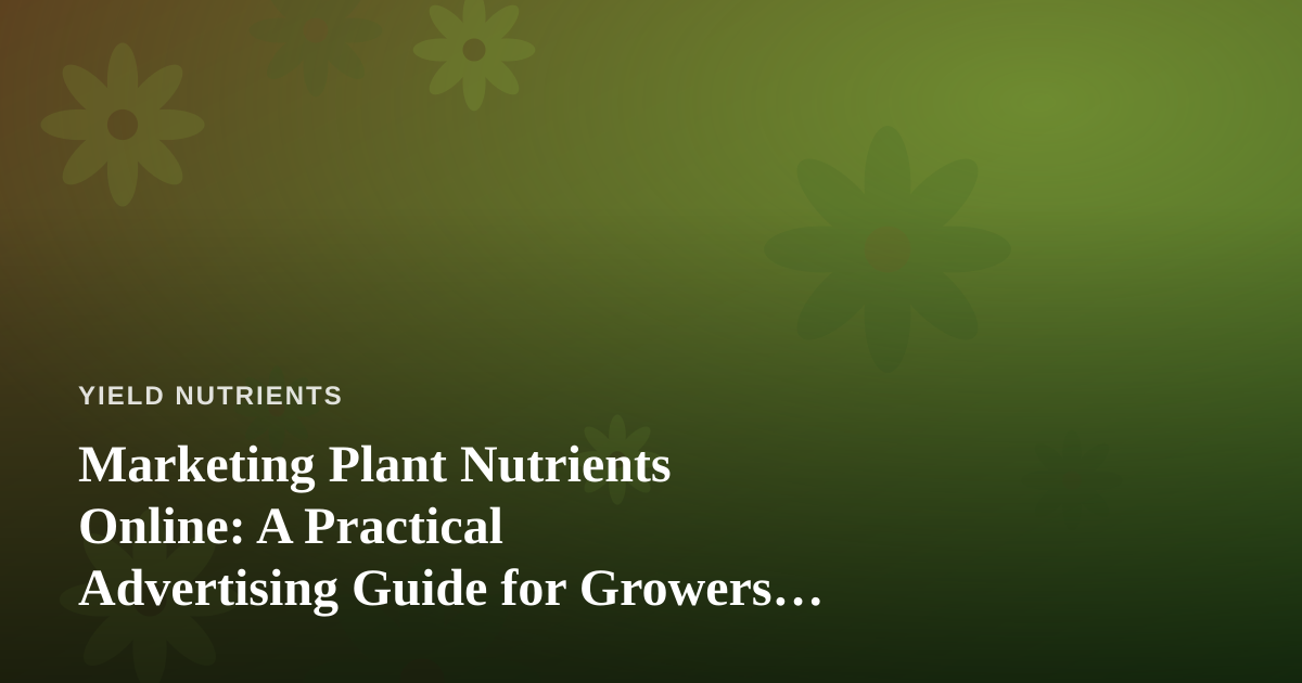 Marketing Plant Nutrients Online: A Practical Advertising Guide for Growers and Sellers