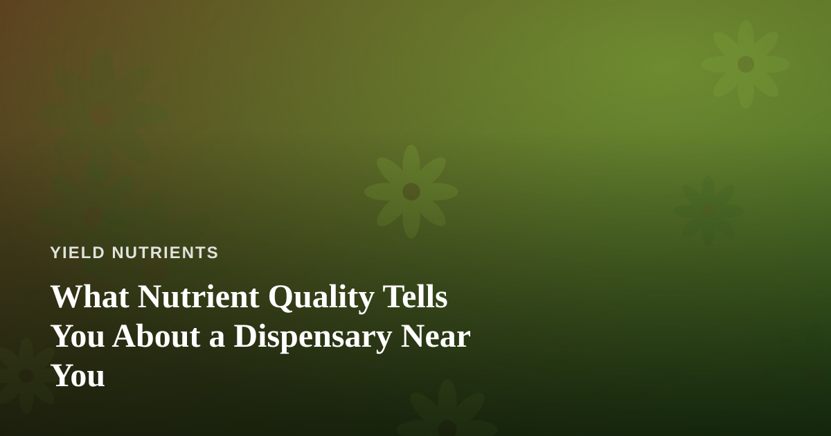 What Nutrient Quality Tells You About a Dispensary Near You