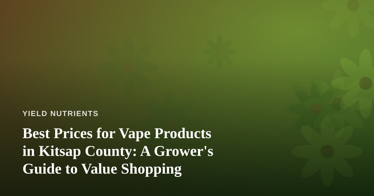 Best Prices for Vape Products in Kitsap County: A Grower’s Guide to Value Shopping
