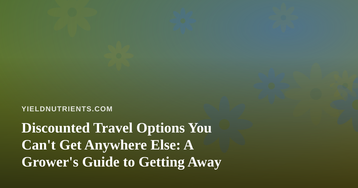 Discounted Travel Options You Can’t Get Anywhere Else: A Grower’s Guide to Getting Away