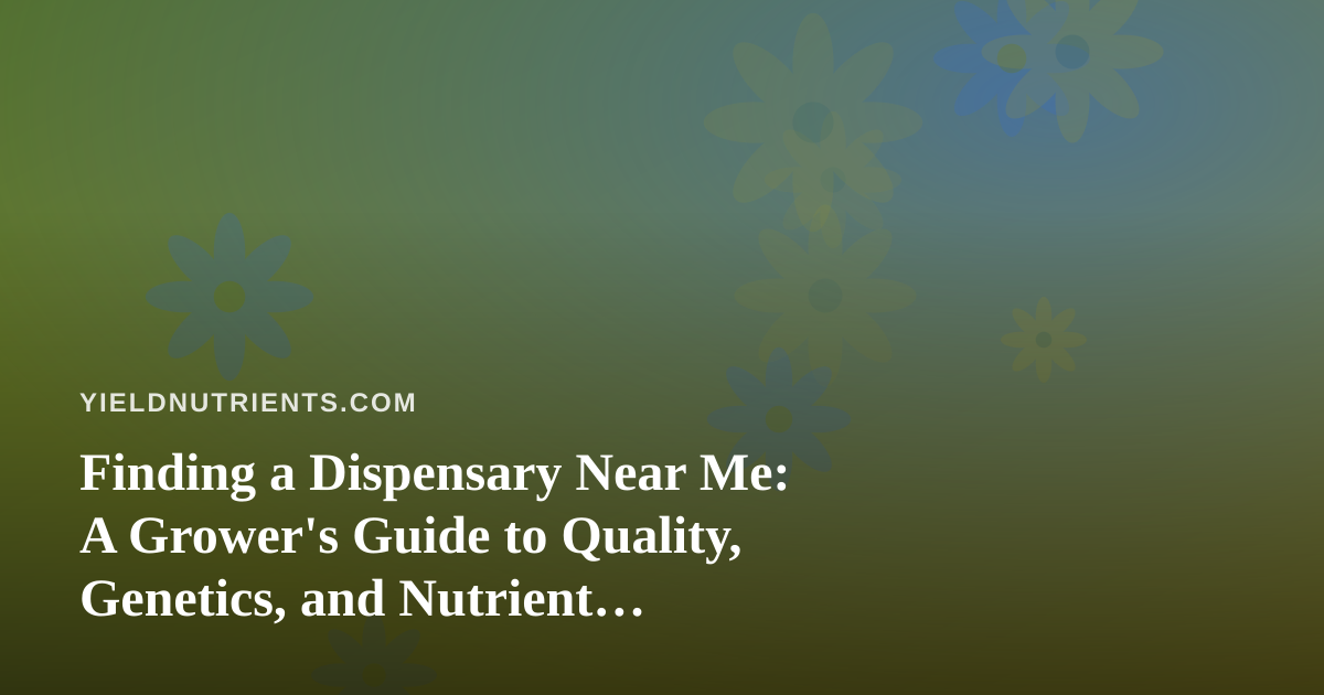 Finding a Dispensary Near Me: A Grower’s Guide to Quality, Genetics, and Nutrient Know-How