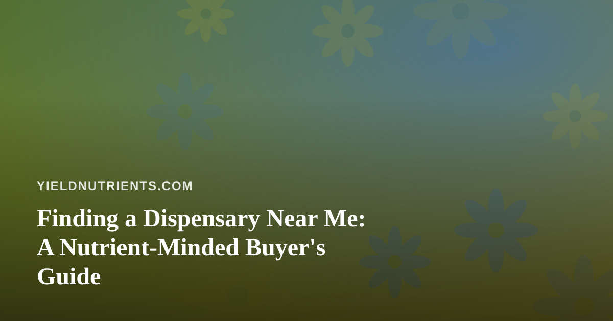 Finding a Dispensary Near Me: A Nutrient-Minded Buyer’s Guide
