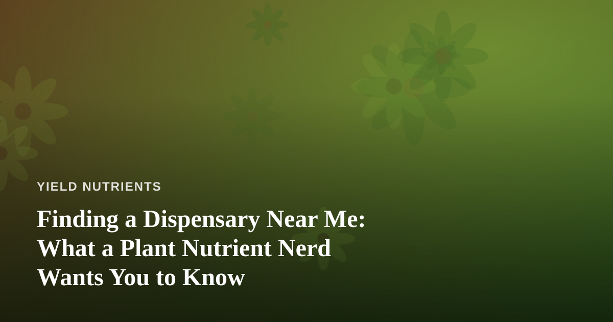 Finding a Dispensary Near Me: What a Plant Nutrient Nerd Wants You to Know