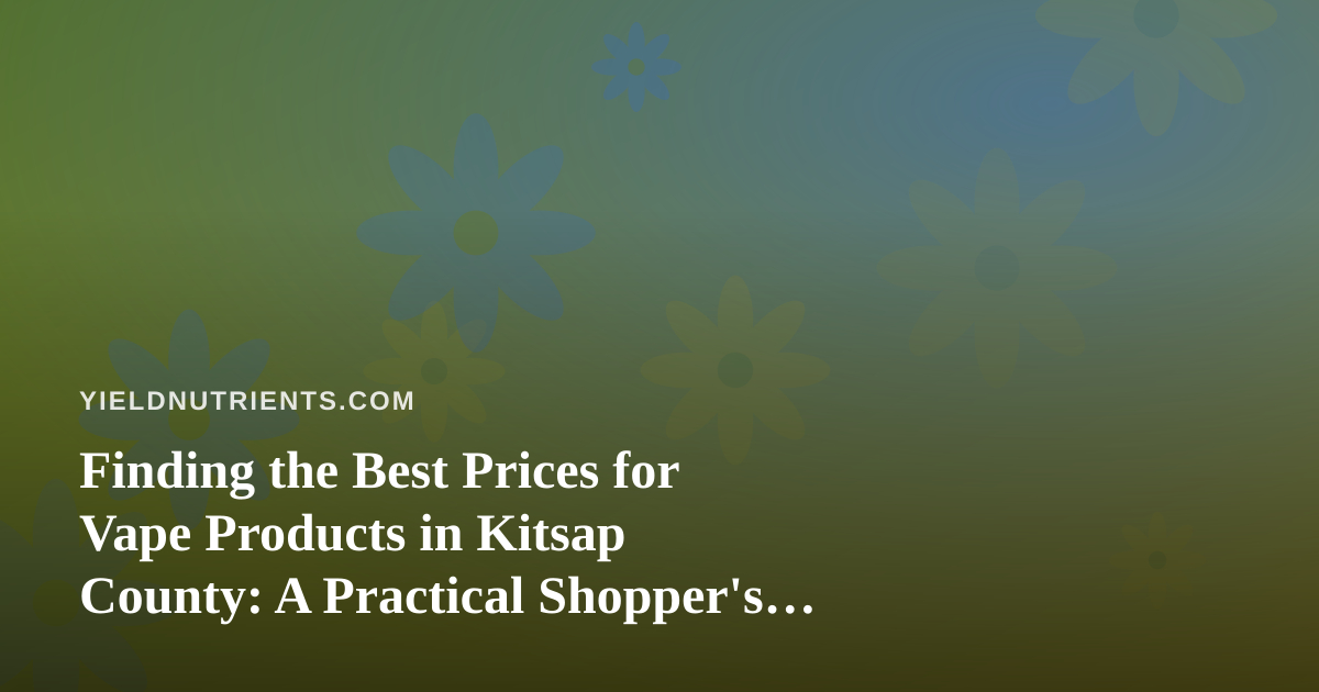 Finding the Best Prices for Vape Products in Kitsap County: A Practical Shopper’s Guide