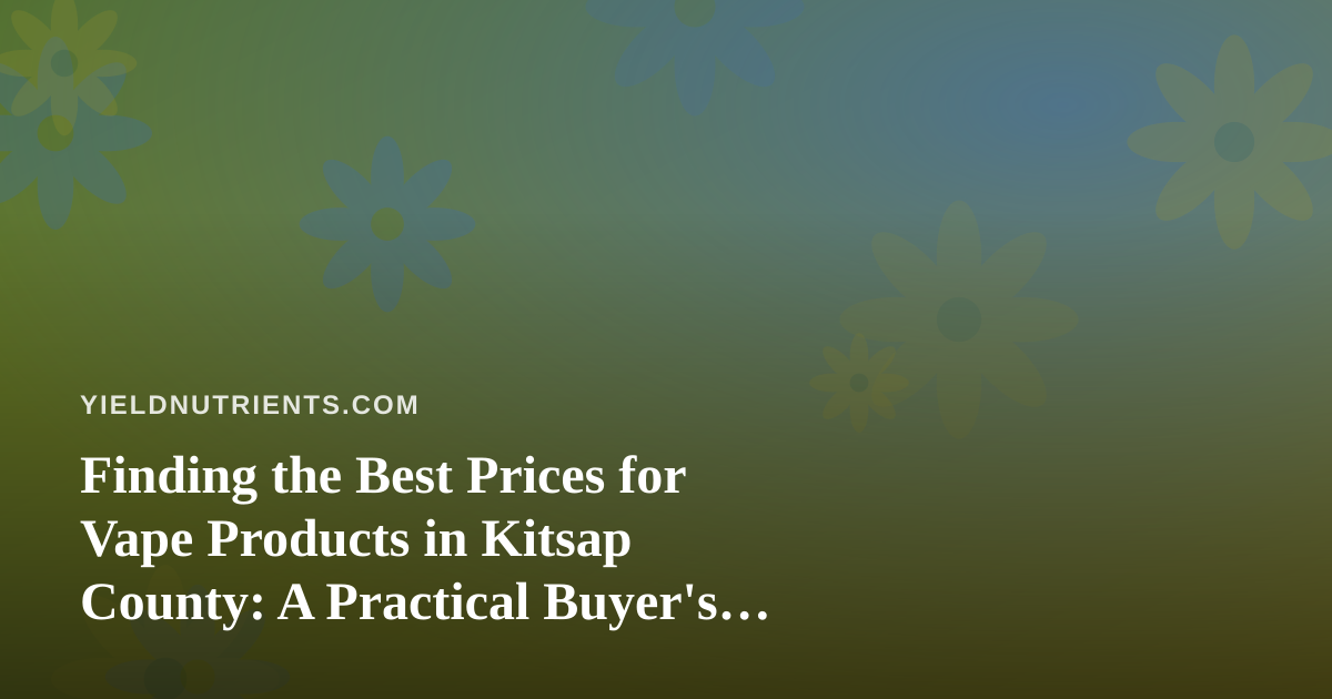 Finding the Best Prices for Vape Products in Kitsap County: A Practical Buyer’s Guide