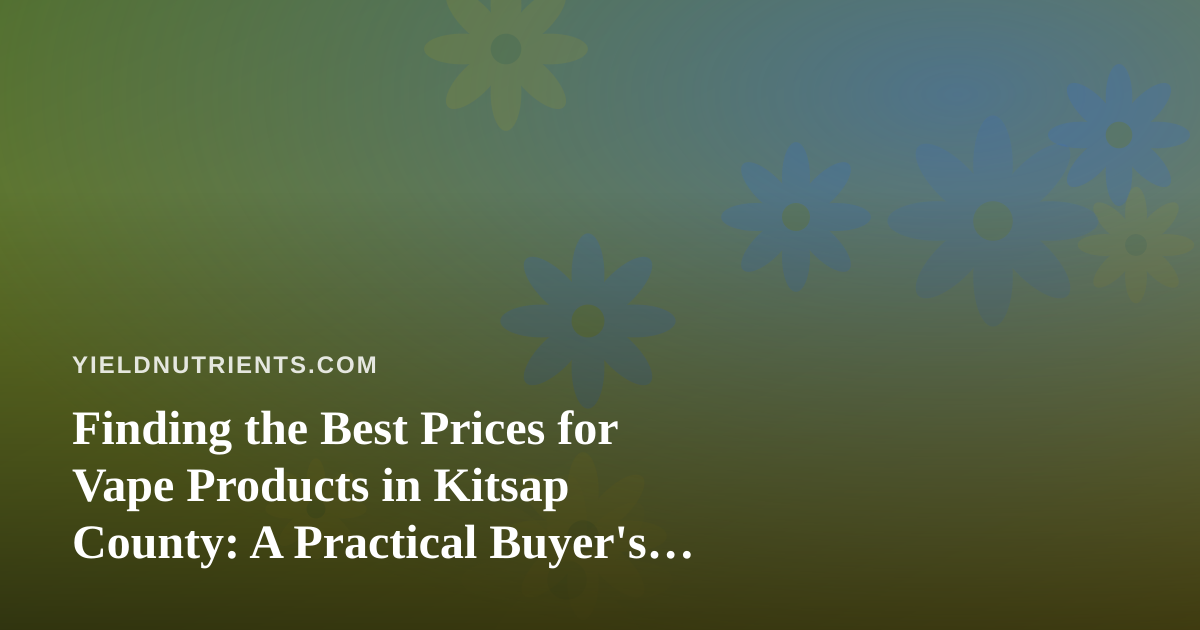 Finding the Best Prices for Vape Products in Kitsap County: A Practical Buyer’s Guide