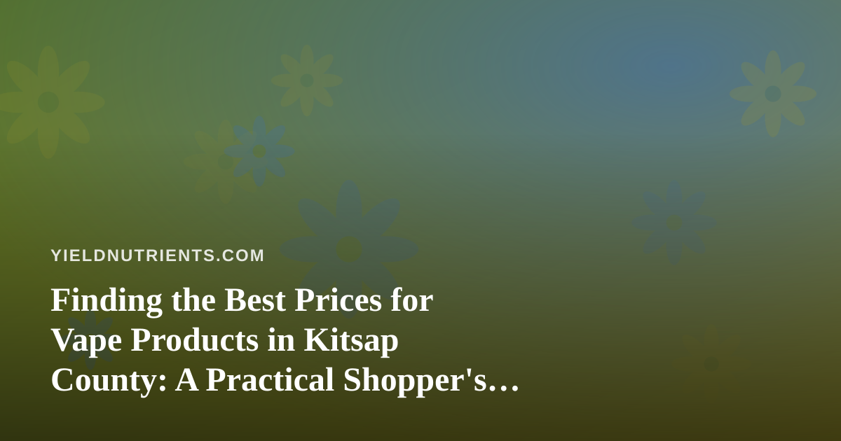 Finding the Best Prices for Vape Products in Kitsap County: A Practical Shopper’s Guide