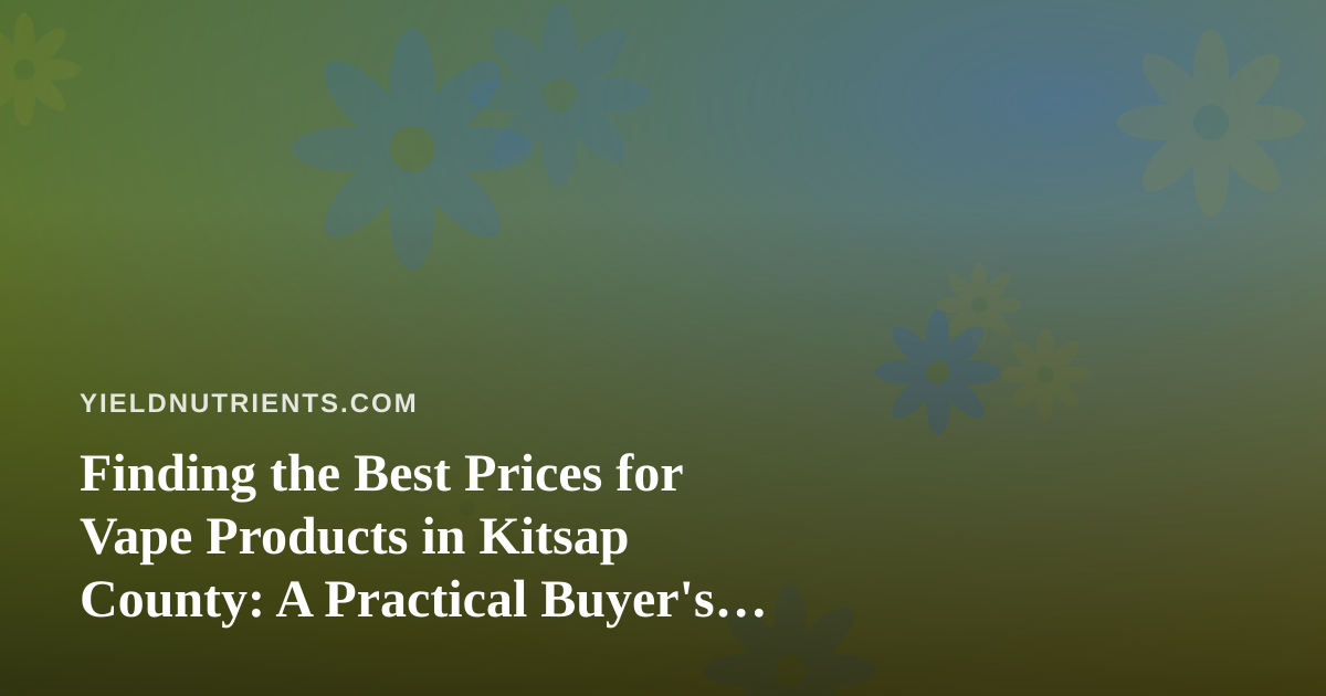 Finding the Best Prices for Vape Products in Kitsap County: A Practical Buyer’s Guide