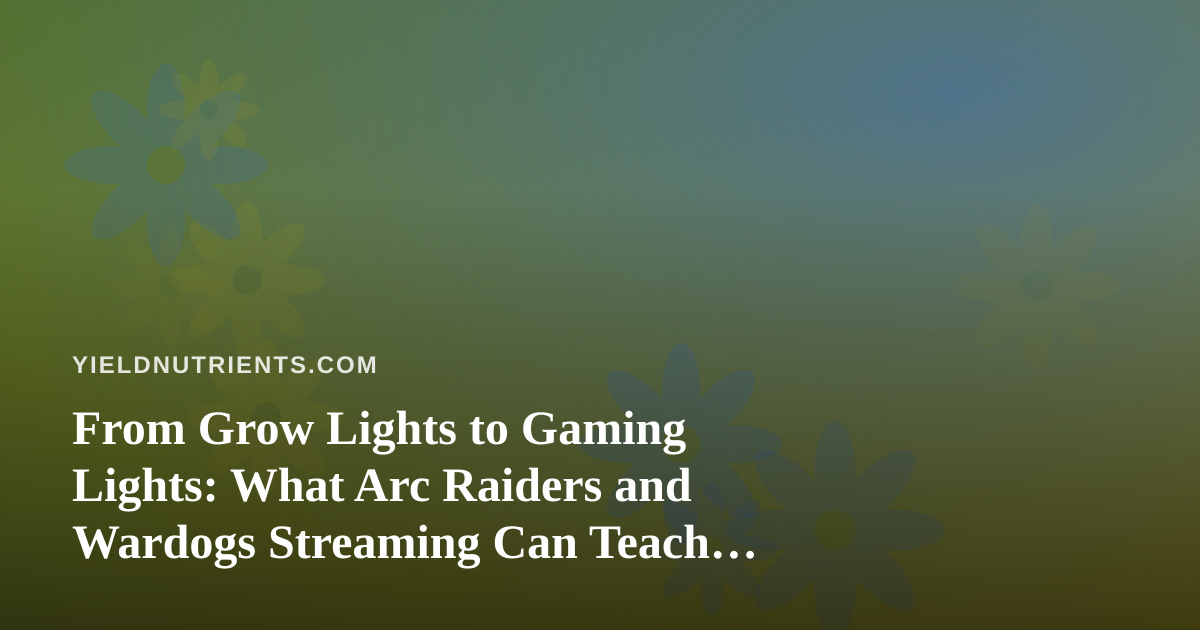 From Grow Lights to Gaming Lights: What Arc Raiders and Wardogs Streaming Can Teach You About Growing a Community