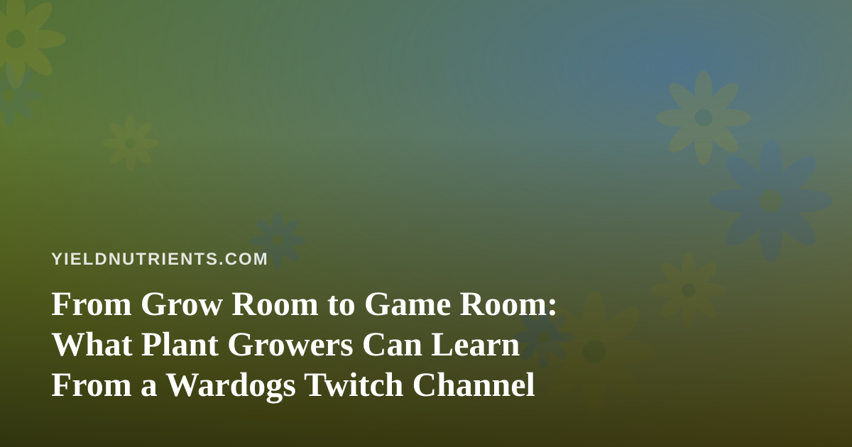 From Grow Room to Game Room: What Plant Growers Can Learn From a Wardogs Twitch Channel