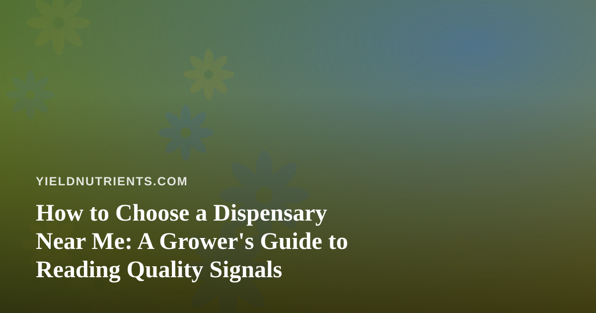 How to Choose a Dispensary Near Me: A Grower’s Guide to Reading Quality Signals
