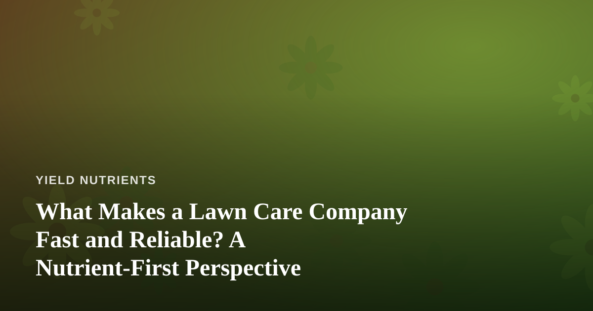 What Makes a Lawn Care Company Fast and Reliable? A Nutrient-First Perspective