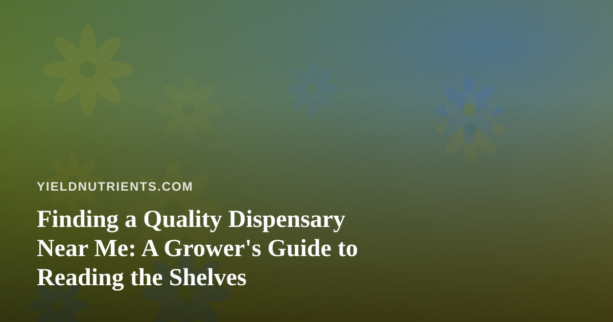 Finding a Quality Dispensary Near Me: A Grower’s Guide to Reading the Shelves