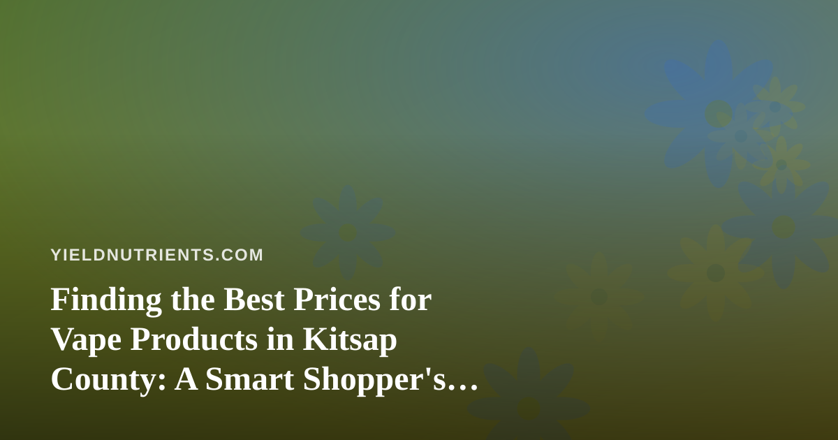 Finding the Best Prices for Vape Products in Kitsap County: A Smart Shopper’s Guide