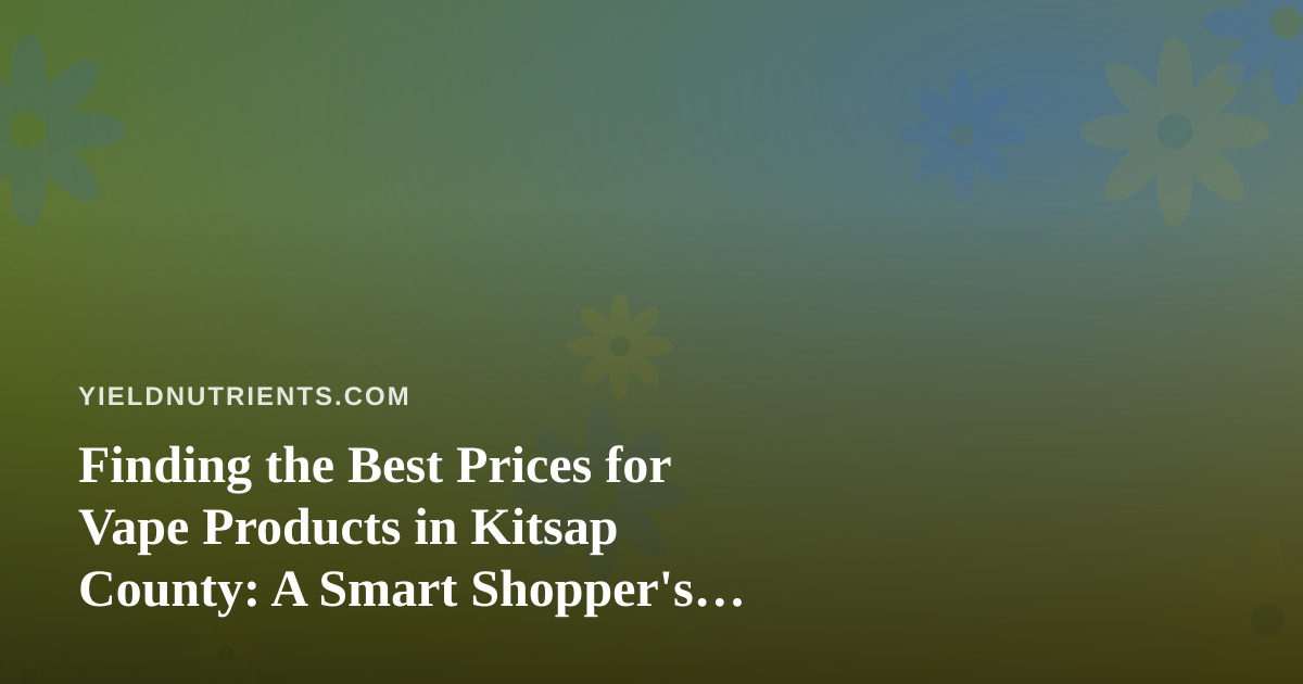 Finding the Best Prices for Vape Products in Kitsap County: A Smart Shopper’s Guide