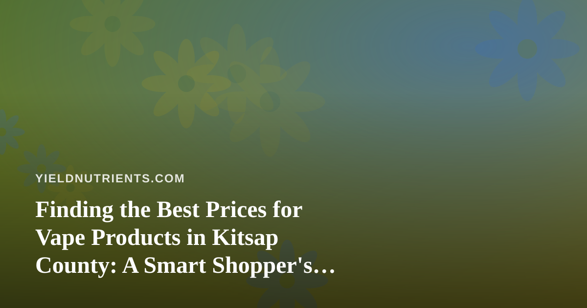 Finding the Best Prices for Vape Products in Kitsap County: A Smart Shopper’s Guide