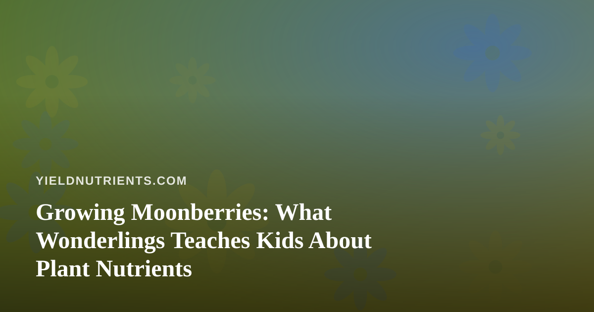 Growing Moonberries: What Wonderlings Teaches Kids About Plant Nutrients