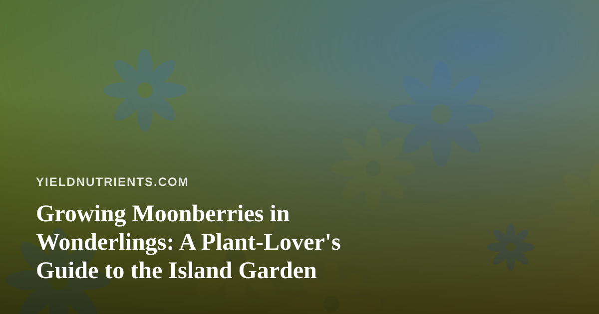 Growing Moonberries in Wonderlings: A Plant-Lover’s Guide to the Island Garden