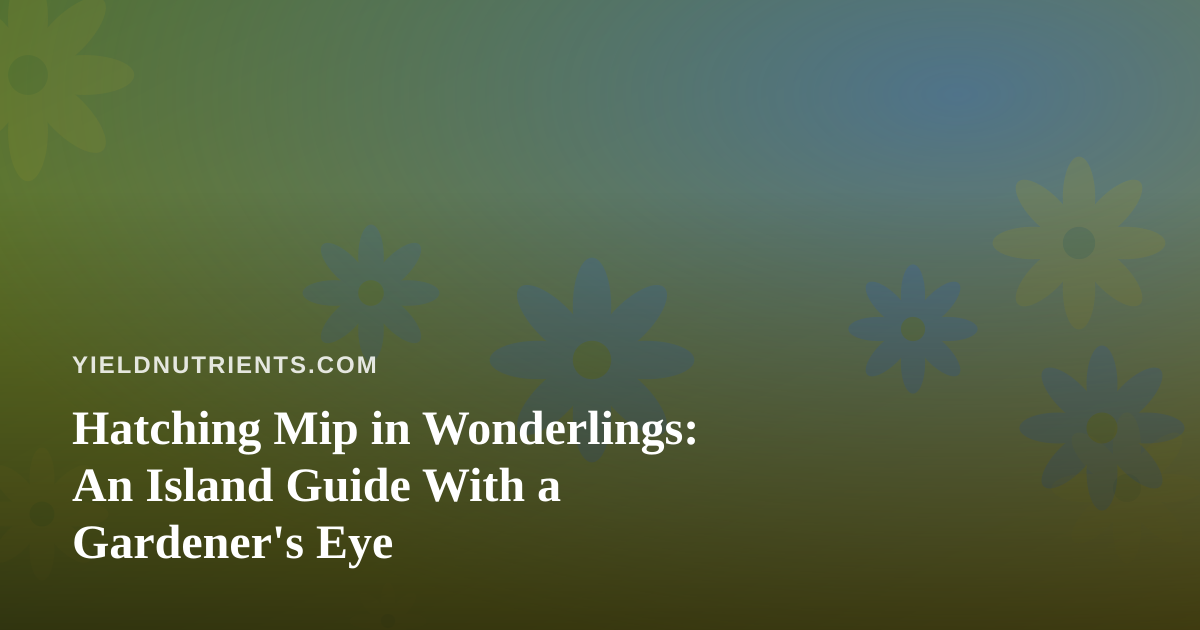 Hatching Mip in Wonderlings: An Island Guide With a Gardener’s Eye
